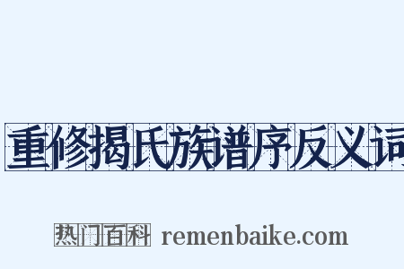 重修揭氏族谱序反义词是什么意思的图片